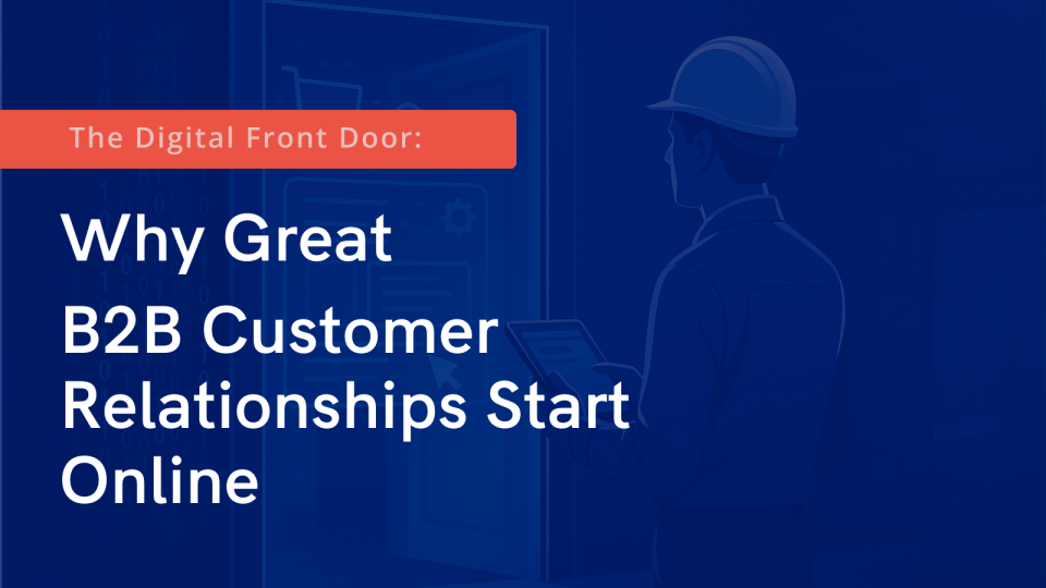 The Digital Front Door: Why Great B2B Customer Relationships Start Online 5
