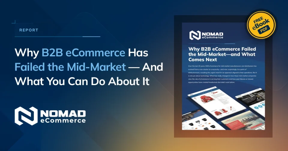Why B2B eCommerce Has Failed the Mid-Market — And What You Can Do About It 18 Why B2B eCommerce Has Failed the Mid-Market — And What You Can Do About It 17