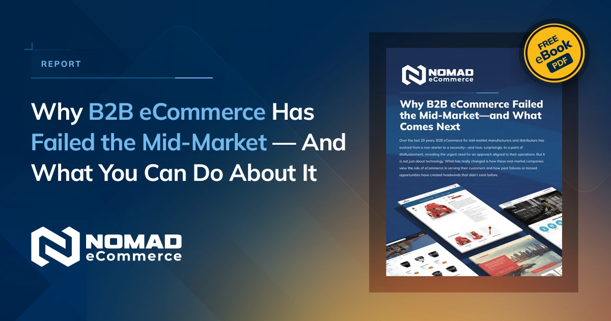 Why B2B eCommerce Has Failed the Mid-Market — And What You Can Do About It 18 Why B2B eCommerce Has Failed the Mid-Market — And What You Can Do About It 17