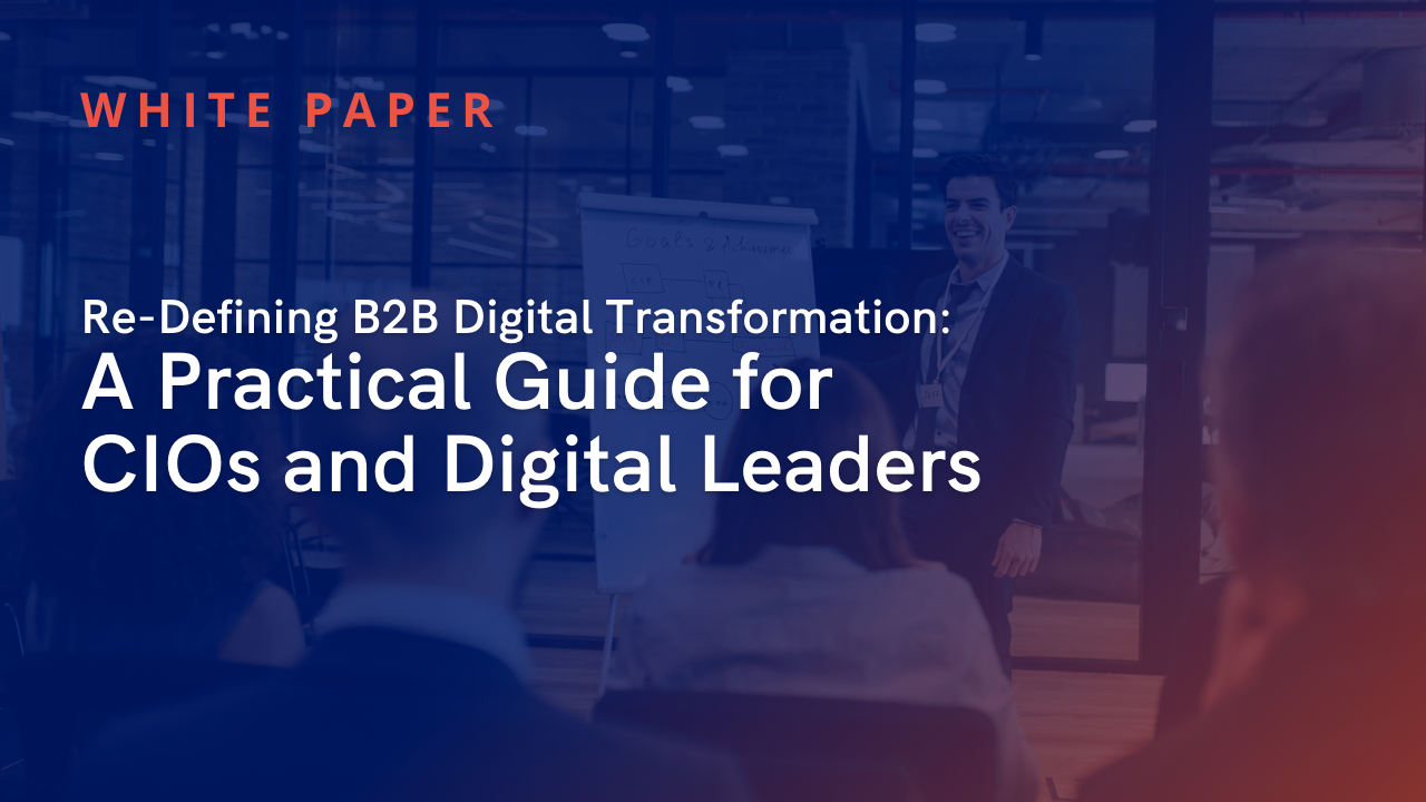 Re-Defining B2B Digital Transformation: A Practical Guide for CIOs and Digital Leaders 3 banner text: A Practical Guide for CIOs and Digital Leaders