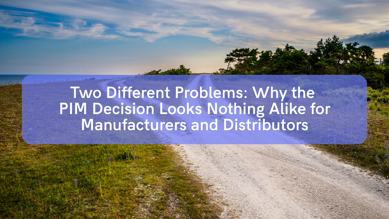 Two Different Problems: Why the PIM Decision Looks Nothing Alike for Manufacturers and Distributors 22 banner with text: Two Different Problems: Why the PIM Decision Looks Nothing Alike for Manufacturers and Distributors