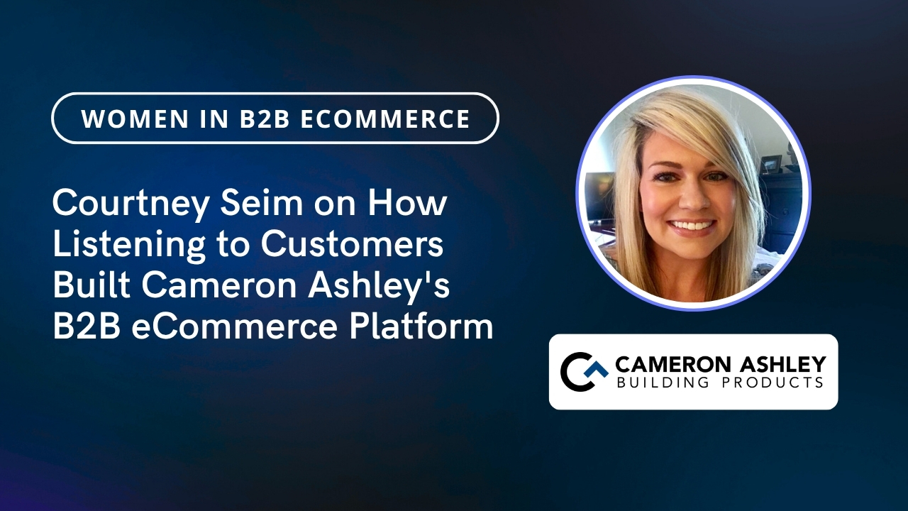 Courtney Seim on How Listening to Customers Built Cameron Ashley's B2B eCommerce Platform